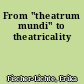 From "theatrum mundi" to theatricality