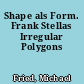Shape als Form. Frank Stellas Irregular Polygons