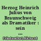 Herzog Heinrich Julius von Braunschweig als Dramatiker : sein Leben mit besonderer Berücksichtigung seines geistigen Werdegangs (1922)