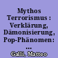 Mythos Terrorismus : Verklärung, Dämonisierung, Pop-Phänomen: eine Einleitung