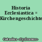 Historia Ecclesiastica = Kirchengeschichte