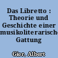 Das Libretto : Theorie und Geschichte einer musikoliterarischen Gattung