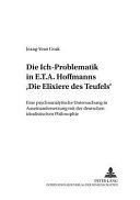 Die Ich-Problematik in E. T. A. Hoffmanns "Die Elixiere des Teufels" : eine psychoanalytische Untersuchung in Auseinandersetzung mit der deutschen idealistischen Philosophie