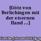 [Götz von Berlichingen mit der eisernen Hand ...]