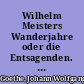 Wilhelm Meisters Wanderjahre oder die Entsagenden. 2. Th. 2. Buch Forts. u. 3. Buch
