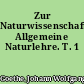 Zur Naturwissenschaft. Allgemeine Naturlehre. T. 1