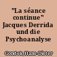 "La séance continue" Jacques Derrida und die Psychoanalyse