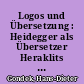 Logos und Übersetzung : Heidegger als Übersetzer Heraklits - Lacan als Übersetzer Heideggers