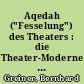 Aqedah ("Fesselung") des Theaters : die Theater-Moderne als Feld der Begegnung griechischer und jüdischer Theatralität (am Beispiel Arthur Schnitzlers und Franz Kafkas)