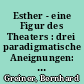 Esther - eine Figur des Theaters : drei paradigmatische Aneignungen: Grillparzer, Racine, Goethe