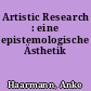Artistic Research : eine epistemologische Ästhetik