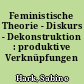 Feministische Theorie - Diskurs - Dekonstruktion : produktive Verknüpfungen