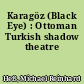 Karagöz (Black Eye) : Ottoman Turkish shadow theatre
