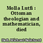 Molla Lutfi : Ottoman theologian and mathematician, died 1494