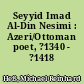 Seyyid Imad Al-Din Nesimi : Azeri/Ottoman poet, ?1340 - ?1418