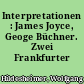 Interpretationen : James Joyce, Geoge Büchner. Zwei Frankfurter Vorlesungen