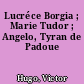 Lucréce Borgia ; Marie Tudor ; Angelo, Tyran de Padoue