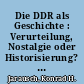 Die DDR als Geschichte : Verurteilung, Nostalgie oder Historisierung? : Einleitung