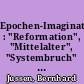 Epochen-Imaginationen : "Reformation", "Mittelalter", "Systembruch" und einige Relikte des strukturalen Blicks