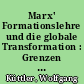 Marx' Formationslehre und die globale Transformation : Grenzen und Chancen an Marx orientierter weltgeschichtlicher Betrachtungsweise