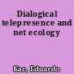 Dialogical telepresence and net ecology