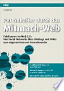 Per Anhalter durch das Mitmach-Web : publizieren im Web 2.0; von Social-Networks über Weblogs und Wikis zum eigenen Internet-Fernsehsender