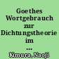 Goethes Wortgebrauch zur Dichtungstheorie im Briefwechsel mit Schiller und in den Gesprächen mit Eckermann