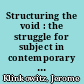 Structuring the void : the struggle for subject in contemporary American fiction