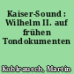 Kaiser-Sound : Wilhelm II. auf frühen Tondokumenten