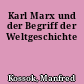 Karl Marx und der Begriff der Weltgeschichte