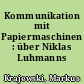 Kommunikation mit Papiermaschinen : über Niklas Luhmanns Zettelkasten