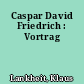 Caspar David Friedrich : Vortrag