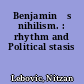 Benjaminʻs nihilism. : rhythm and Political stasis