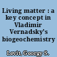 Living matter : a key concept in Vladimir Vernadsky's biogeochemistry