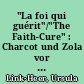 "La foi qui guérit"/"The Faith-Cure" : Charcot und Zola vor dem Faszinosum der Wunderheilungen von Lourdes