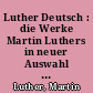 Luther Deutsch : die Werke Martin Luthers in neuer Auswahl für die Gegenwart