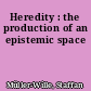 Heredity : the production of an epistemic space