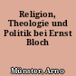 Religion, Theologie und Politik bei Ernst Bloch