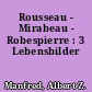Rousseau - Mirabeau - Robespierre : 3 Lebensbilder