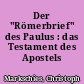Der "Römerbrief" des Paulus : das Testament des Apostels