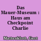 Das Mauer-Museum : Haus am Checkpoint Charlie