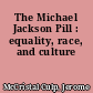 The Michael Jackson Pill : equality, race, and culture