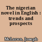 The nigerian novel in English : trends and prospects