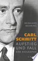 Carl Schmitt : Aufstieg und Fall ; [eine Biographie]