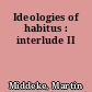 Ideologies of habitus : interlude II