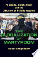 The globalization of martyrdom : Al Qaeda, Salafi Jihad, and the diffusion of suicide attacks