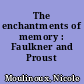 The enchantments of memory : Faulkner and Proust
