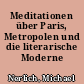 Meditationen über Paris, Metropolen und die literarische Moderne