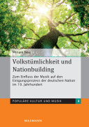 Volkstümlichkeit und Nationbuilding : zum Einfluss der Musik auf den Einigungsprozess der deutschen Nation im 19. Jahrhundert