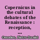 Copernicus in the cultural debates of the Renaissance : reception, legacy, transformation